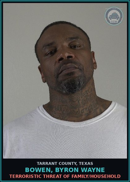 CCW arrest card for Bowen, Byron Wayne in Tarrant County: TERRORISTIC THREAT OF FAMILY/HOUSEHOLD