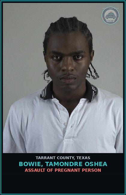 CCW arrest card for Bowie, Tamondre Oshea in Tarrant County: ASSAULT OF PREGNANT PERSON