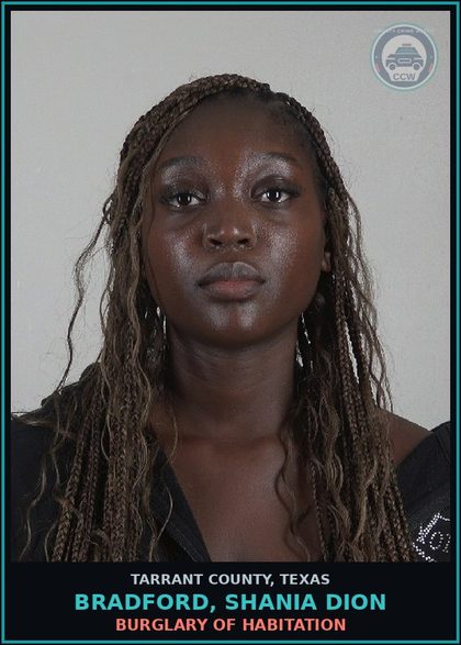 CCW arrest card for Bradford, Shania Dion in Tarrant County: BURGLARY OF HABITATION