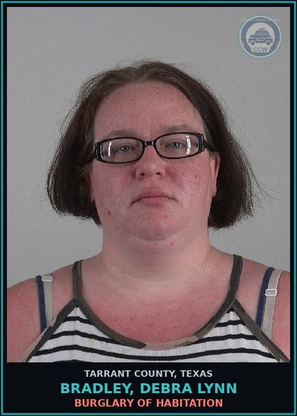 CCW arrest card for Bradley, Debra Lynn in Tarrant County: BURGLARY OF HABITATION