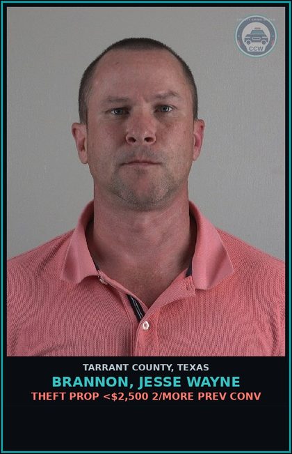 CCW arrest card for Brannon, Jesse Wayne in Tarrant County: THEFT PROP <$2,500 2/MORE PREV CONV