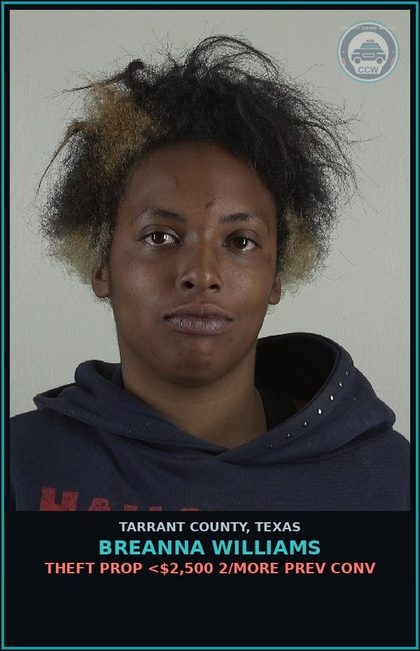 CCW arrest card for Breanna Williams in Tarrant County: THEFT PROP <$2,500 2/MORE PREV CONV