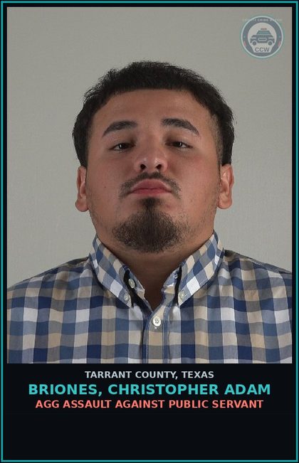 CCW arrest card for Briones, Christopher Adam in Tarrant County: AGG ASSAULT AGAINST PUBLIC SERVANT