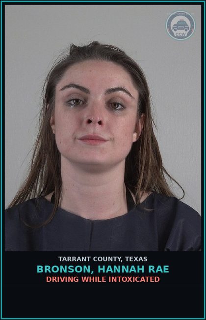 CCW arrest card for Bronson, Hannah Rae in Tarrant County: DRIVING WHILE INTOXICATED