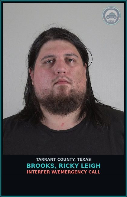 CCW arrest card for Brooks, Ricky Leigh in Tarrant County: INTERFER W/EMERGENCY CALL