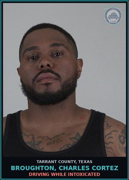 CCW arrest card for Broughton, Charles Cortez in Tarrant County: DRIVING WHILE INTOXICATED