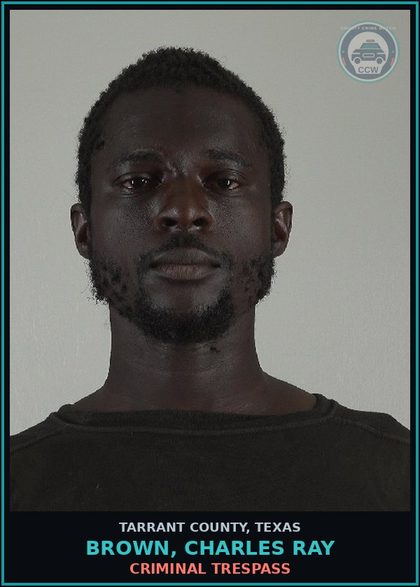 CCW arrest card for Brown, Charles Ray in Tarrant County: CRIMINAL TRESPASS
