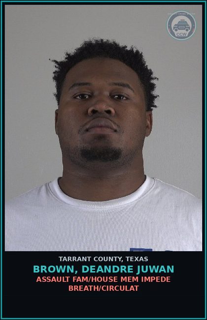 CCW arrest card for Brown, Deandre Juwan in Tarrant County: ASSAULT FAM/HOUSE MEM IMPEDE BREATH/CIRCULAT