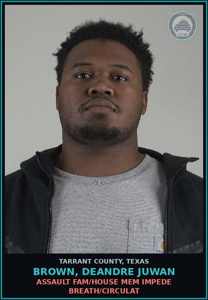 CCW arrest card for Brown, Deandre Juwan in Tarrant County: ASSAULT FAM/HOUSE MEM IMPEDE BREATH/CIRCULAT