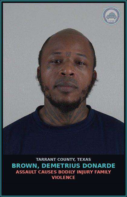 CCW arrest card for Brown, Demetrius Donarde in Tarrant County: ASSAULT CAUSES BODILY INJURY FAMILY VIOLENCE
