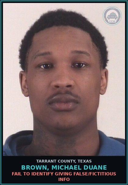 CCW arrest card for Brown, Michael Duane in Tarrant County: FAIL TO IDENTIFY GIVING FALSE/FICTITIOUS INFO