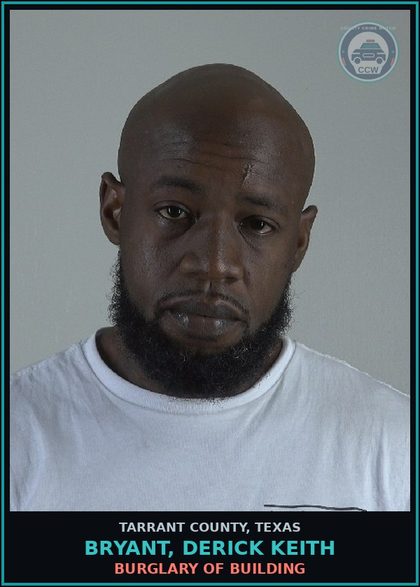 CCW arrest card for Bryant, Derick Keith in Tarrant County: BURGLARY OF BUILDING