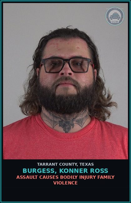 CCW arrest card for Burgess, Konner Ross in Tarrant County: ASSAULT CAUSES BODILY INJURY FAMILY VIOLENCE