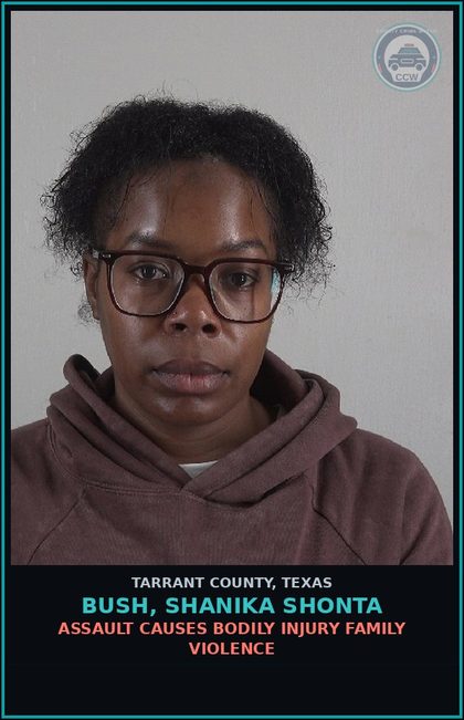 CCW arrest card for Bush, Shanika Shonta in Tarrant County: ASSAULT CAUSES BODILY INJURY FAMILY VIOLENCE