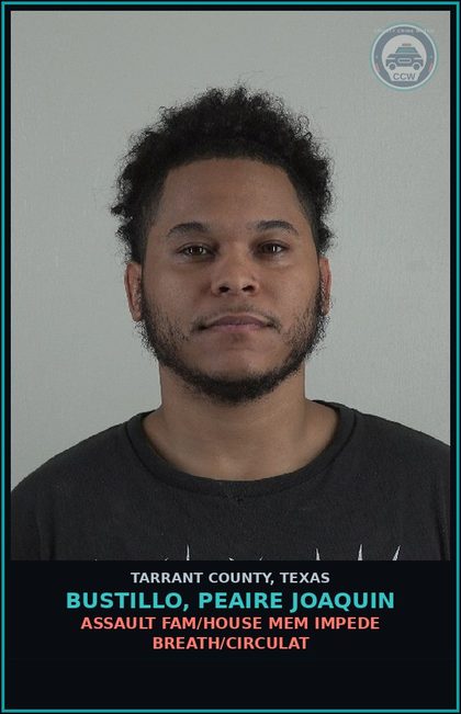 CCW arrest card for Bustillo, Peaire Joaquin in Tarrant County: ASSAULT FAM/HOUSE MEM IMPEDE BREATH/CIRCULAT