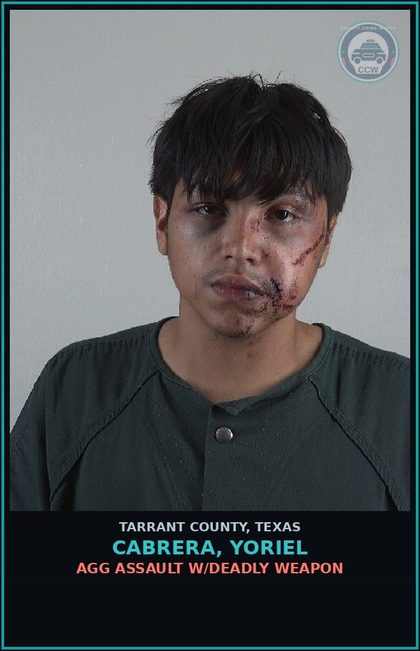 CCW arrest card for Cabrera, Yoriel in Tarrant County: AGG ASSAULT W/DEADLY WEAPON
