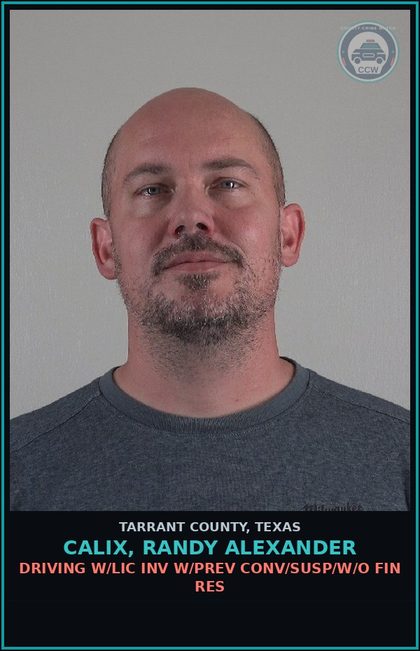 CCW arrest card for Calix, Randy Alexander in Tarrant County: DRIVING W/LIC INV W/PREV CONV/SUSP/W/O FIN RES