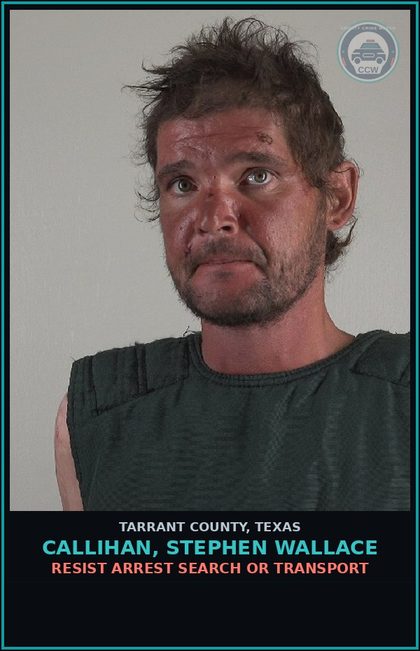 CCW arrest card for Callihan, Stephen Wallace in Tarrant County: RESIST ARREST SEARCH OR TRANSPORT
