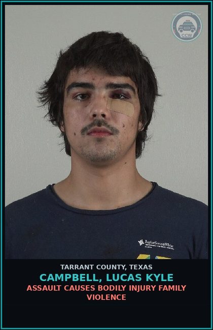 CCW arrest card for Campbell, Lucas Kyle in Tarrant County: ASSAULT CAUSES BODILY INJURY FAMILY VIOLENCE