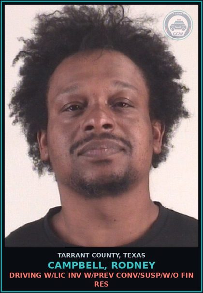 CCW arrest card for Campbell, Rodney in Tarrant County: DRIVING W/LIC INV W/PREV CONV/SUSP/W/O FIN RES