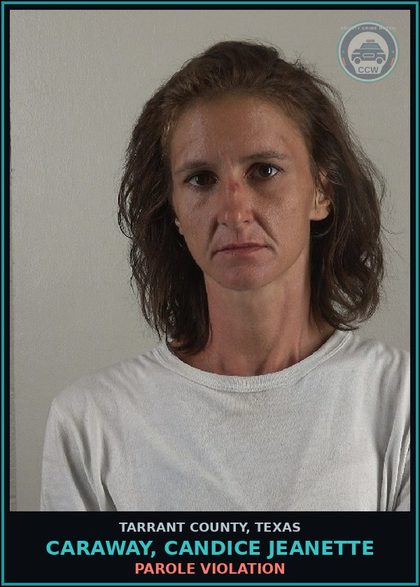 CCW arrest card for Caraway, Candice Jeanette in Tarrant County: PAROLE VIOLATION