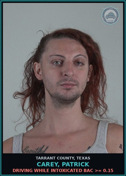 CCW arrest card for Carey, Patrick in Tarrant County: DRIVING WHILE INTOXICATED BAC >= 0.15