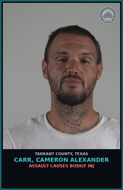 CCW arrest card for Carr, Cameron Alexander in Tarrant County: ASSAULT CAUSES BODILY INJ
