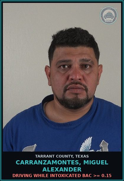 CCW arrest card for Carranzamontes, Miguel Alexander in Tarrant County: DRIVING WHILE INTOXICATED BAC >= 0.15