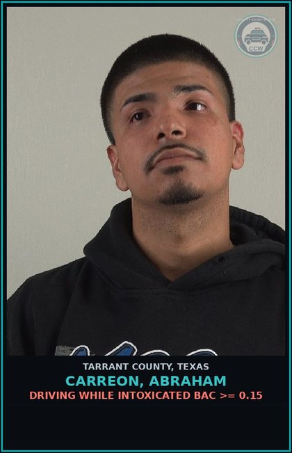 CCW arrest card for Carreon, Abraham in Tarrant County: DRIVING WHILE INTOXICATED BAC >= 0.15