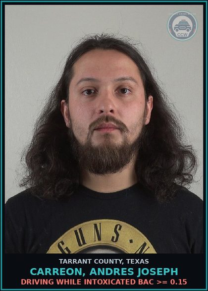 CCW arrest card for Carreon, Andres Joseph in Tarrant County: DRIVING WHILE INTOXICATED BAC >= 0.15