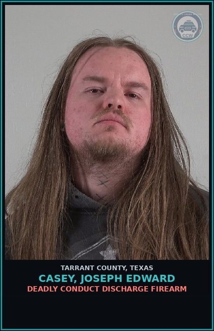 CCW arrest card for Casey, Joseph Edward in Tarrant County: DEADLY CONDUCT DISCHARGE FIREARM
