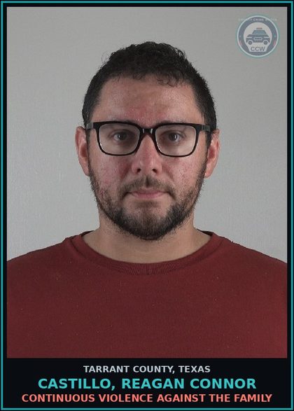 CCW arrest card for Castillo, Reagan Connor in Tarrant County: CONTINUOUS VIOLENCE AGAINST THE FAMILY