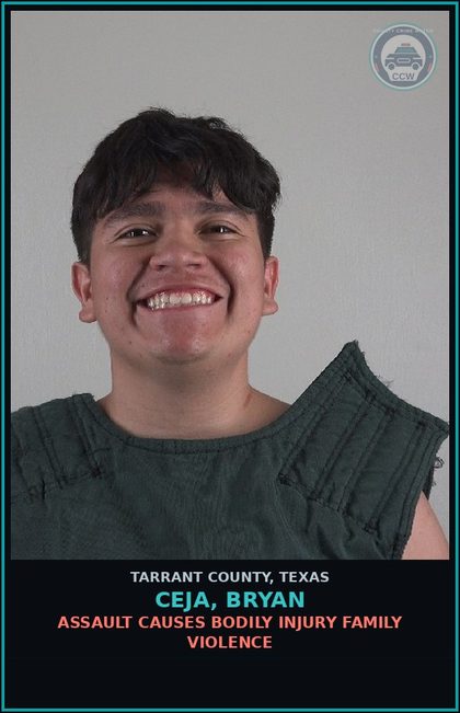 CCW arrest card for Ceja, Bryan in Tarrant County: ASSAULT CAUSES BODILY INJURY FAMILY VIOLENCE