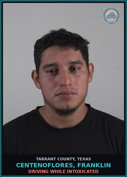CCW arrest card for Centenoflores, Franklin in Tarrant County: DRIVING WHILE INTOXICATED