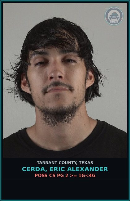 CCW arrest card for Cerda, Eric Alexander in Tarrant County: POSS CS PG 2 >= 1G<4G