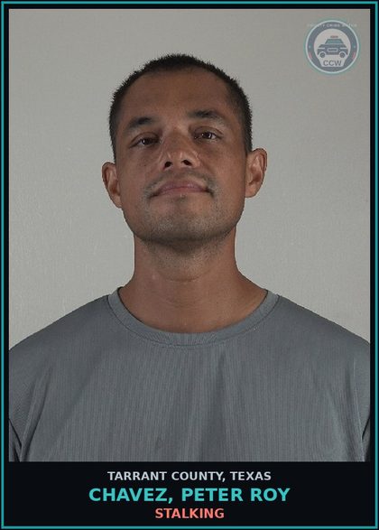 CCW arrest card for Chavez, Peter Roy in Tarrant County: STALKING