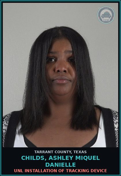 CCW arrest card for Childs, Ashley Miquel Danielle in Tarrant County: UNL INSTALLATION OF TRACKING DEVICE