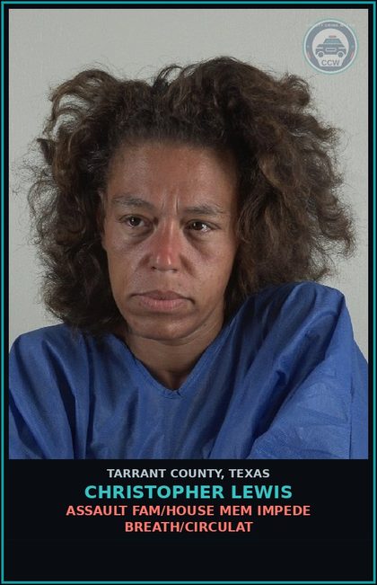 CCW arrest card for Christopher Lewis in Tarrant County: ASSAULT FAM/HOUSE MEM IMPEDE BREATH/CIRCULAT