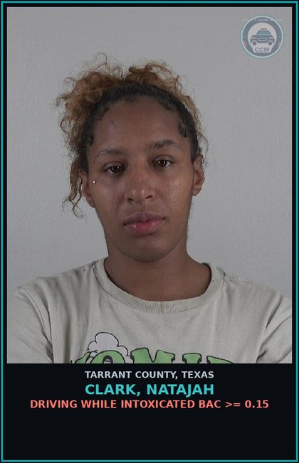CCW arrest card for Clark, Natajah in Tarrant County: DRIVING WHILE INTOXICATED BAC >= 0.15