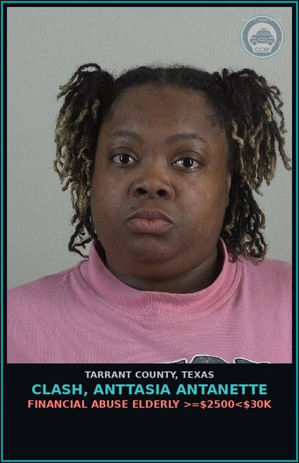 CCW arrest card for Clash, Anttasia Antanette in Tarrant County: FINANCIAL ABUSE ELDERLY >=$2500<$30K