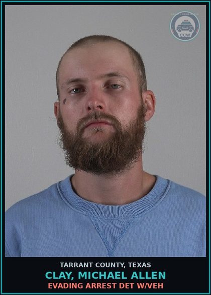 CCW arrest card for Clay, Michael Allen in Tarrant County: EVADING ARREST DET W/VEH