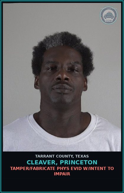 CCW arrest card for Cleaver, Princeton in Tarrant County: TAMPER/FABRICATE PHYS EVID W/INTENT TO IMPAIR