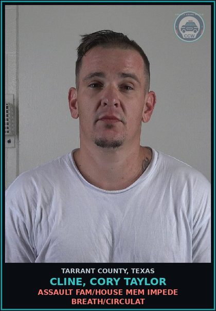 CCW arrest card for Cline, Cory Taylor in Tarrant County: ASSAULT FAM/HOUSE MEM IMPEDE BREATH/CIRCULAT