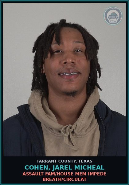 CCW arrest card for Cohen, Jarel Micheal in Tarrant County: ASSAULT FAM/HOUSE MEM IMPEDE BREATH/CIRCULAT