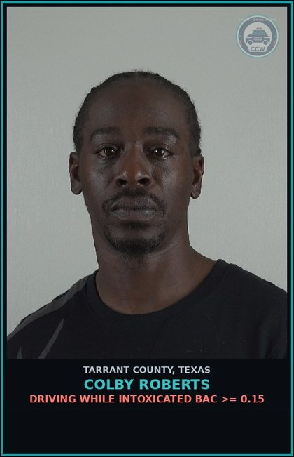 CCW arrest card for Colby Roberts in Tarrant County: DRIVING WHILE INTOXICATED BAC >= 0.15
