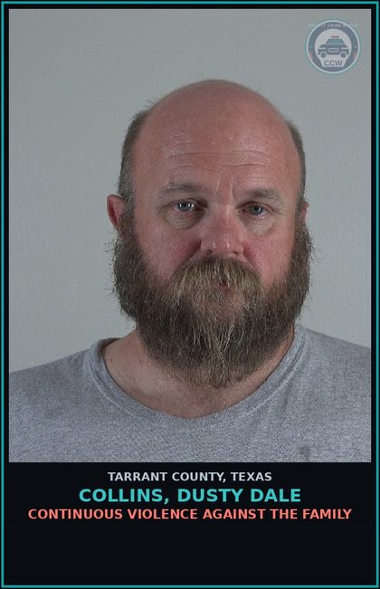 CCW arrest card for Collins, Dusty Dale in Tarrant County: CONTINUOUS VIOLENCE AGAINST THE FAMILY