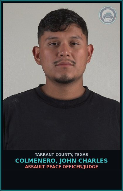CCW arrest card for Colmenero, John Charles in Tarrant County: ASSAULT PEACE OFFICER/JUDGE