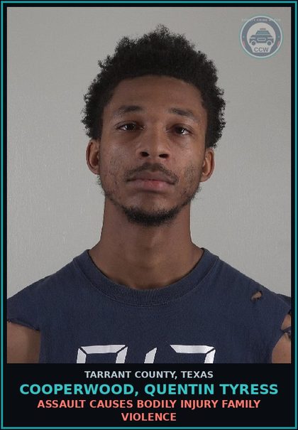 CCW arrest card for Cooperwood, Quentin Tyress in Tarrant County: ASSAULT CAUSES BODILY INJURY FAMILY VIOLENCE