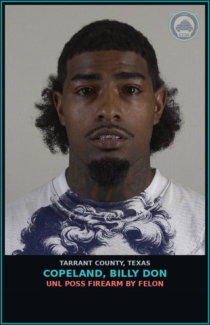 CCW arrest card for Copeland, Billy Don in Tarrant County: UNL POSS FIREARM BY FELON