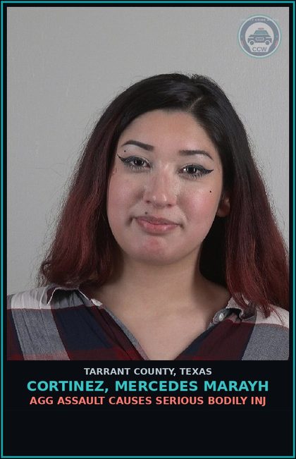 CCW arrest card for Cortinez, Mercedes Marayh in Tarrant County: AGG ASSAULT CAUSES SERIOUS BODILY INJ